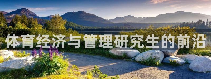 必一体育没了：体育经济与管理研究生的前沿